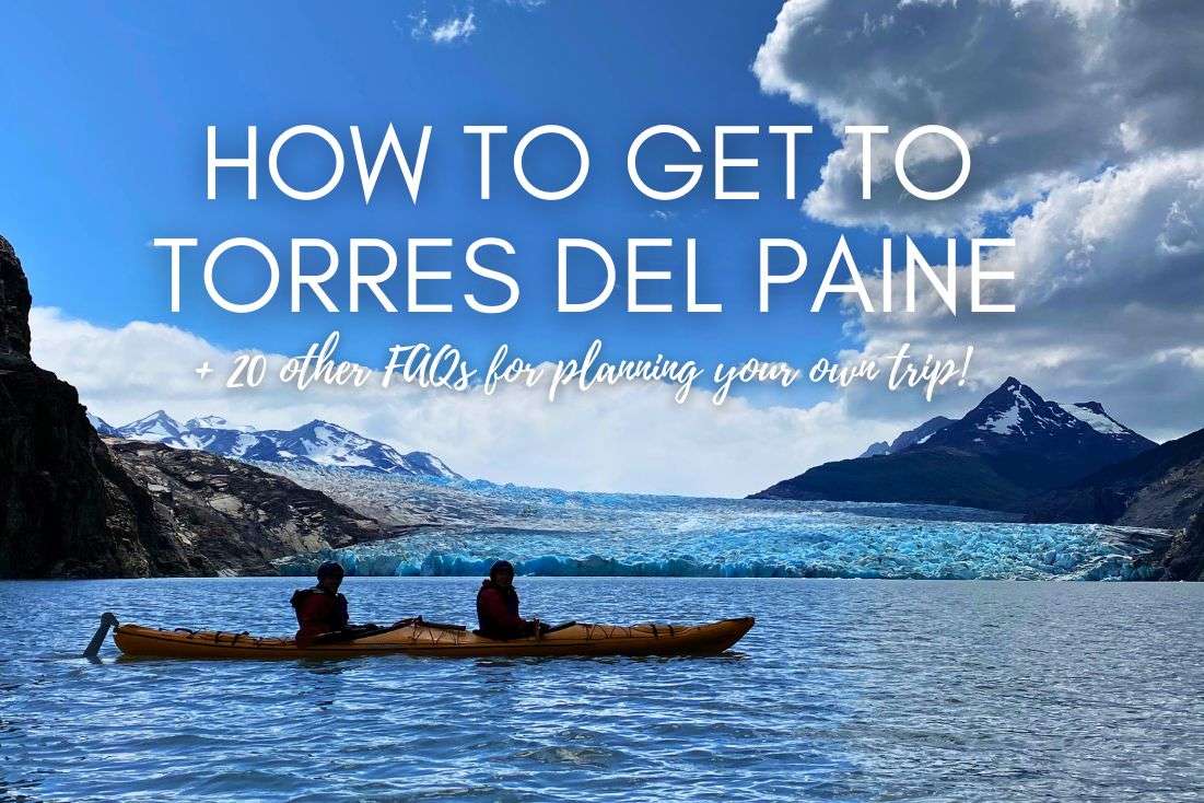 How to Get to Torres del Paine + 20 Other FAQs to Plan Your Trip