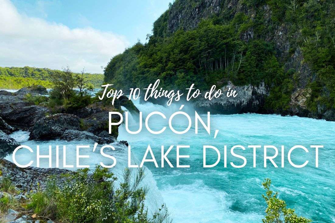 Top 10 Things to Do in Pucon, the Gateway to Chile’s Lake District	 