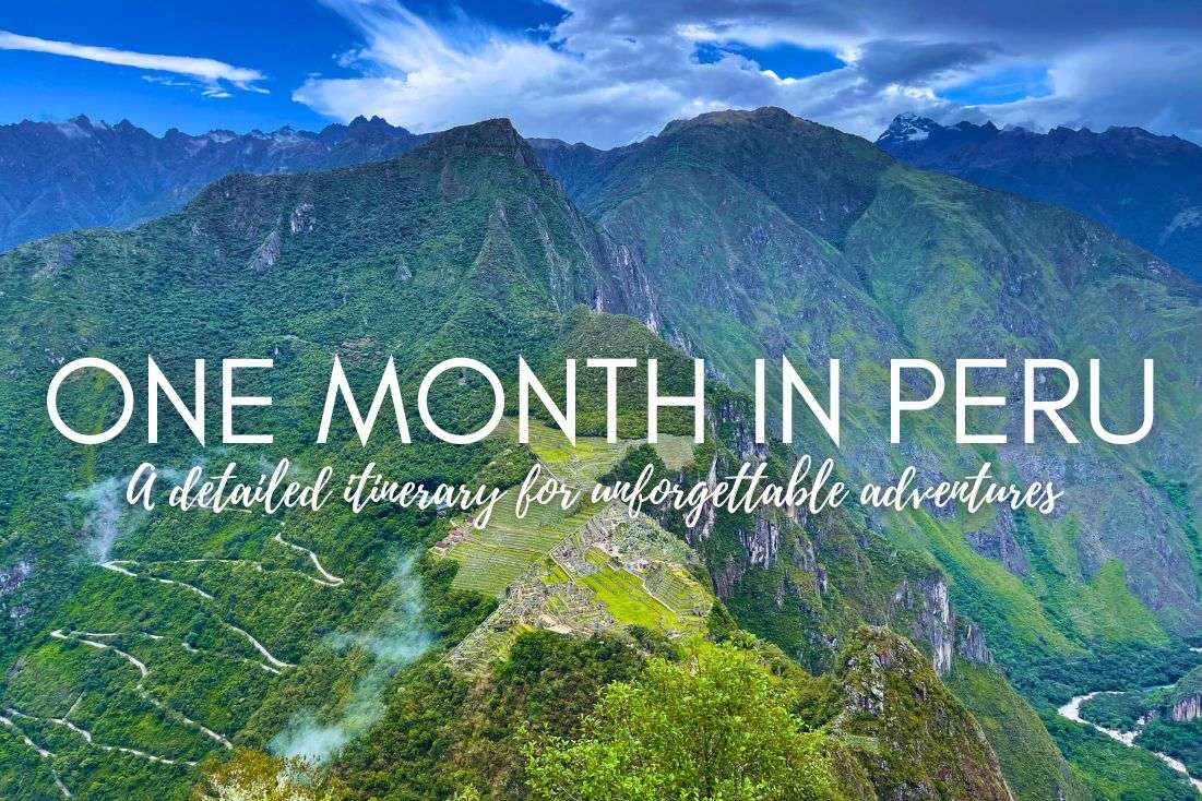 One Month in Peru: A Detailed Peru Itinerary for Unforgettable Adventures