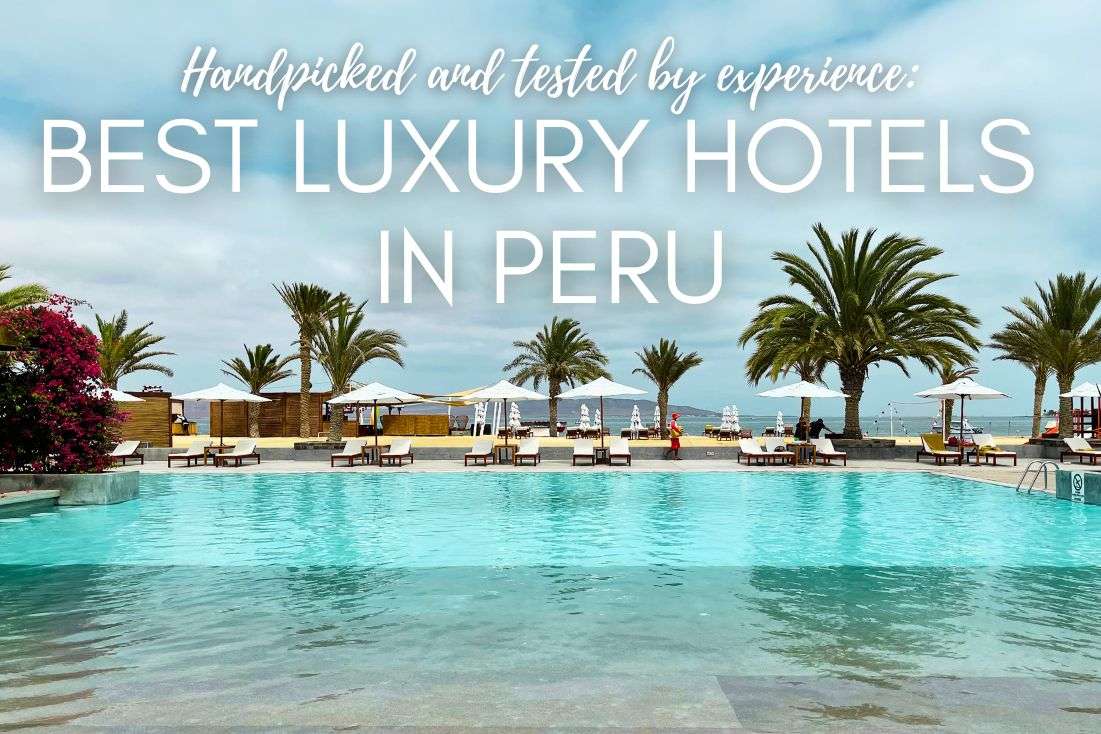 My Handpicked Guide to the Best Luxury Hotels in Peru—From Experience!