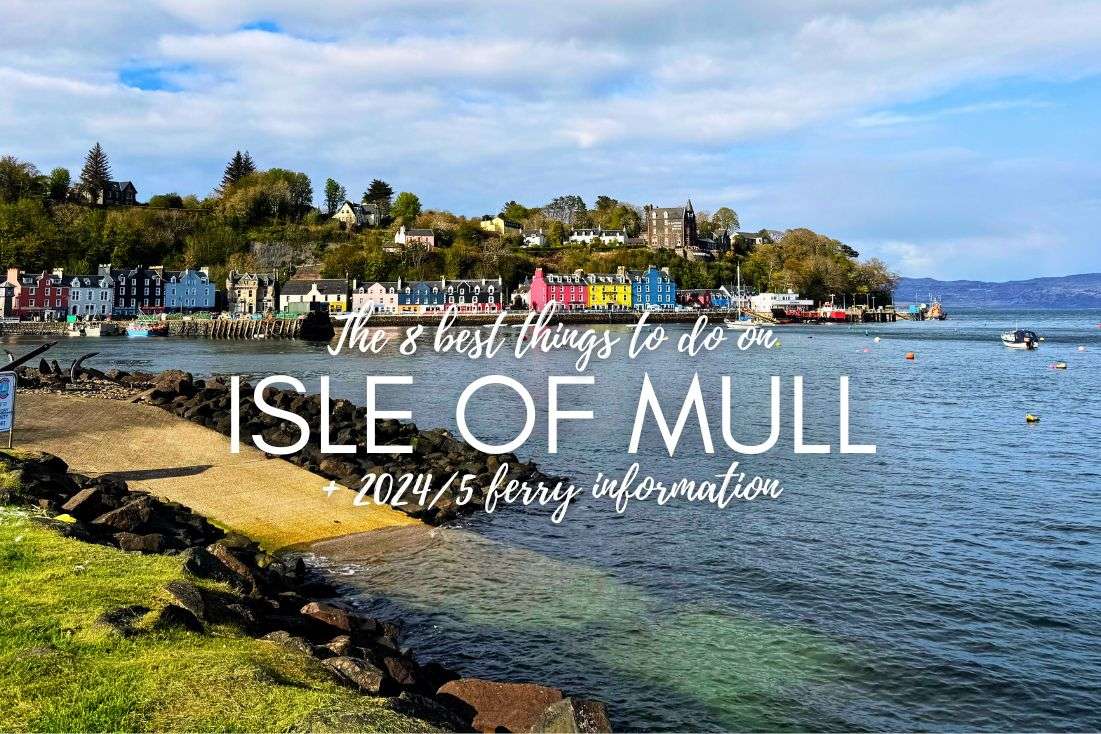 The 8 Best Things to Do on Isle of Mull + 2024/5 Ferry Information